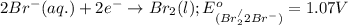 2Br^-(aq.)+2e^-\rightarrow Br_2(l);E^o_{(Br_2^/2Br^-)}=1.07V