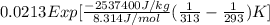 0.0213 Exp [\frac{-2537400 J/kg}{8.314 J/mol} (\frac{1}{313} - \frac{1}{293})K]