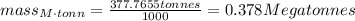 mass_{M\cdot tonn}=\frac{377.7655tonnes}{1000}=0.378Megatonnes