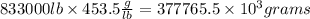 833000lb\times 453.5\frac{g}{lb}=377765.5\times 10^{3}grams
