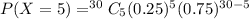 P(X=5) =^{30}C_5 (0.25)^5 (0.75)^{30-5}