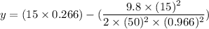 y=(15\times0.266)-(\dfrac{9.8\times(15)^2}{2\times(50)^2\times(0.966)^2})