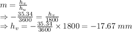 m=\frac{h_v}{h_u}\\\Rightarrow -\frac{35.34}{3600}=\frac{h_v}{1800}\\\Rightarrow h_v=-\frac{35.34}{3600}\times 1800=-17.67\ mm