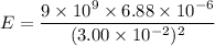 E=\dfrac{9\times10^{9}\times6.88\times10^{-6}}{(3.00\times10^{-2})^2}