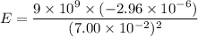 E=\dfrac{9\times10^{9}\times(-2.96\times10^{-6})}{(7.00\times10^{-2})^2}
