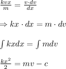 \frac{kvx}{m}=\frac{v\cdot dv}{dx}\\\\\Rightarrow {kx}\cdot dx=m\cdot dv\\\\\int kxdx=\int mdv\\\\\frac{kx^2}{2}=mv-c