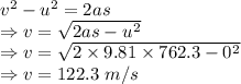 v^2-u^2=2as\\\Rightarrow v=\sqrt{2as-u^2}\\\Rightarrow v=\sqrt{2\times 9.81\times 762.3-0^2}\\\Rightarrow v=122.3\ m/s