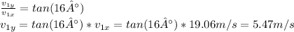 \frac{v_{1y}}{v_{1x}} = tan(16°) \\v_{1y} = tan(16°)*v_{1x} = tan(16°)*19.06 m/s = 5.47 m/s