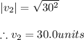 |v_2|=\sqrt{30^2}\\\\\therefore v_2=30.0units