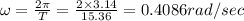 \omega =\frac{2\pi }{T}=\frac{2\times 3.14}{15.36}=0.4086rad/sec