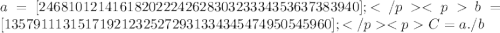 a = [2 4 6 8 10 12 14 16 18 20 22 24 26 28 30 32 33 34 35 36 37 38 39 40];b = [1 3 5 7 9 11 13 15 17 19 21 23 25 27 29 31 33 43 45 47 49 50 54 59 60];C = a./b