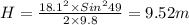 H=\frac{18.1^{2}\times Sin^{2}49 }{2\times 9.8}=9.52 m