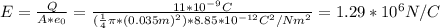 E = \frac{Q}{A*e_0} =\frac{11*10^{-9}C}{(\frac{1}{4}\pi*(0.035m)^2)*8.85*10^{-12}C^2/Nm^2} = 1.29 *10^6 N/C
