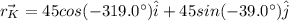 \vec{r_{K}} = 45cos(-319.0^{\circ})\hat{i} + 45sin(- 39.0^{\circ})\hat{j}