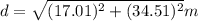 d = \sqrt{(17.01)^{2} + (34.51)^{2}} m