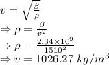 v=\sqrt{\frac{\beta}{\rho}}\\\Rightarrow \rho=\frac{\beta}{v^2}\\\Rightarrow \rho=\frac{2.34\times 10^9}{1510^2}\\\Rightarrow v=1026.27\ kg/m^3
