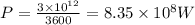 P = \frac{3 \times 10^{12}}{3600}=8.35 \times 10^{8}W