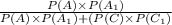 \frac{P(A)\times P(A_1)}{P(A)\times P(A_1)+(P(C)\times P(C_1)}
