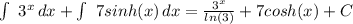 \int\ {3^x} \, dx +\int\ {7sinh(x)} \, dx = \frac{3^x}{ln(3)} +7cosh(x) + C