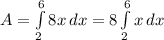 A=\int\limits^6_2 {8x} \, dx = 8\int\limits^6_2 {x} \, dx