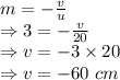 m=-\frac{v}{u}\\\Rightarrow 3=-\frac{v}{20}\\\Rightarrow v=-3\times 20\\\Rightarrow v=-60\ cm