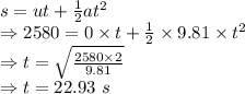 s=ut+\frac{1}{2}at^2\\\Rightarrow 2580=0\times t+\frac{1}{2}\times 9.81\times t^2\\\Rightarrow t=\sqrt{\frac{2580\times 2}{9.81}}\\\Rightarrow t=22.93\ s
