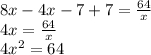 8x-4x-7+7=\frac{64}{x}\\4x=\frac{64}{x}\\4x^2=64