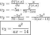 \upsilon_2=\frac{\partial f (x,a)}{\partial x}\cdot \frac{a}{f(x,a)}\\\upsilon_2=-5a\cdot \frac{a}{70-5xa}\\\upsilon_2=\frac{-5a^2}{70-5ax}=\frac{-5a^2}{-5(ax-14)}\\\boxed{\upsilon_2=\frac{a^2}{ax-14} }