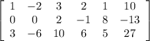 \left[\begin{array}{cccccc}1&-2&3&2&1&10\\0&0&2&-1&8&-13\\3&-6&10&6&5&27\end{array}\right]