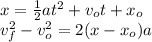 x = \frac{1}{2}at^2 +v_ot+x_o \\v_f^2 - v_o^2 = 2(x-x_o)a