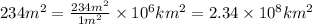 234m^2=\frac{234m^2}{1m^2}\times 10^6km^2=2.34\times 10^8km^2