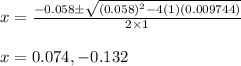 x=\frac{-0.058\pm \sqrt{(0.058)^2-4(1)(0.009744)}}{2\times 1}\\\\x=0.074,-0.132