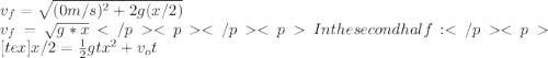 v_f=\sqrt{(0m/s)^2 + 2g(x/2)}\\v_f = \sqrt{g*x}In the second half:[tex]x/2 = \frac{1}{2}gtx^{2}  + v_ot