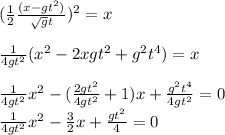 (\frac{1}{2}\frac{(x-gt^2)}{\sqrt{g}t})^2 = x\\\\\frac{1}{4gt^2}(x^2 - 2xgt^2 + g^2t^4) = x\\\\\frac{1}{4gt^2}x^2 - (\frac{2gt^2}{4gt^2}+1)x + \frac{g^2t^4}{4gt^2} = 0\\ \frac{1}{4gt^2}x^2 - \frac{3}{2}x + \frac{gt^2}{4} = 0\\