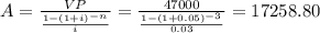 A=\frac{VP}{\frac{1-(1+i)^{-n} }{i} } =\frac{47000}{\frac{1-(1+0.05)^{-3} }{0.03} }=17258.80