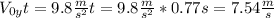 V_{0y}t=9.8\frac{m}{s^{2}}t=9.8\frac{m}{s^{2}}*0.77s=7.54\frac{m}{s}