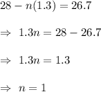 28-n(1.3)=26.7\\\\\Rightarrow\ 1.3n=28-26.7\\\\\Rightarrow\ 1.3 n=1.3\\\\\Rightarrow\ n=1