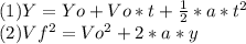 (1)Y=Yo+Vo*t+\frac{1}{2}*a*t^2\\(2)Vf^2=Vo^2+2*a*y