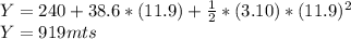 Y=240+38.6*(11.9)+\frac{1}{2}*(3.10)*(11.9)^2\\Y=919mts