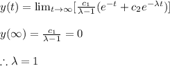 y(t)=\lim_{t\to \infty }[\frac{c_{1}}{\lambda -1}(e^{-t}+c_{2}e^{-\lambda t})]\\\\y(\infty )=\frac{c_{1}}{\lambda -1}=0\\\\\therefore \lambda =1