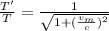 \frac{T'}{T} = \frac{1}{\sqrt{1 + (\frac{v_{m}}{c})^{2}}}