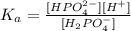 K_{a} = \frac{[HPO_{4}^{2-}][H^{+}]}{[H_{2} PO_{4}^{-}]}