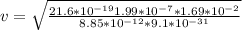 v = \sqrt{\frac{2 1.6*10^{-19}1.99*10^{-7}*1.69*10^{-2}}{8.85*10^{-12} *9.1*10^{-31}}
