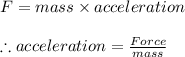 F=mass\times acceleration\\\\\therefore acceleration=\frac{Force}{mass}