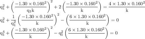 \rm q_1^2+\left ( \dfrac{-1.30\times 0.160^2}{q_1k}\right )^2+2\left (\dfrac{-1.30\times 0.160^2}{k} \right )=\dfrac{4\times 1.30\times 0.160^2}{k}\\q_1^2+\dfrac 1{q_1^2}\left ( \dfrac{-1.30\times 0.160^2}{k}\right )^2-\left (\dfrac{6\times 1.30\times 0.160^2}{k} \right )=0\\q_1^4+\left ( \dfrac{-1.30\times 0.160^2}{k}\right )^2-q_1^2\left (\dfrac{6\times 1.30\times 0.160^2}{k} \right )=0