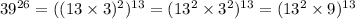 39^{26}=((13\times 3)^2)^{13}=(13^2\times 3^2)^{13}=(13^2\times 9)^{13}