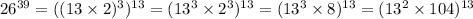 26^{39}=((13\times 2)^3)^{13}=(13^3\times 2^3)^{13}=(13^3\times 8)^{13}=(13^2\times 104)^{13}