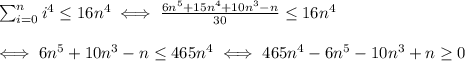\sum^{n}_{i=0} i^4 \leq 16n^4 \iff \frac{6n^5+15n^4+10n^3-n}{30} \leq 16n^4 \\\\ \iff 6n^5+10n^3-n \leq 465n^4 \iff 465n^4-6n^5-10n^3+n\geq 0