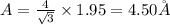A = \frac{4}{\sqrt{3}}\times 1.95 = 4.50 \AA