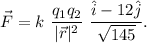 \vec F = k\ \dfrac{q_1q_2}{|\vec r|^2}\ \dfrac{\hat i-12\hat j}{\sqrt{145}}.